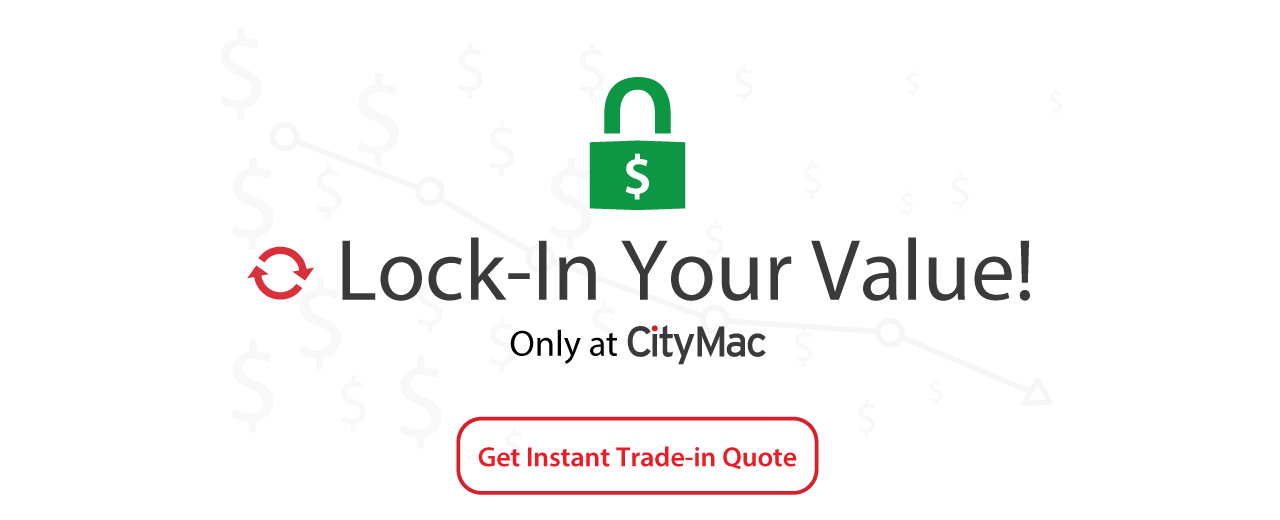 Lock-in your Trade-in Value at CityMac